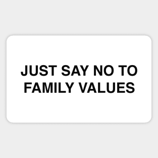 JUST SAY NO TO FAMILY VALUES Magnet